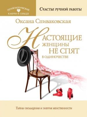 Обложка книги «Настоящие женщины не спят в одиночестве. Энергия женственности и тайны обольщения» — Оксана Спиваковская