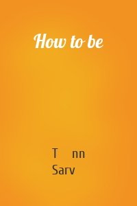 How to be