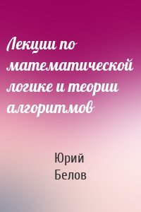 Лекции по математической логике и теории алгоритмов