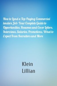 How to Land a Top-Paying Commercial lenders Job: Your Complete Guide to Opportunities, Resumes and Cover Letters, Interviews, Salaries, Promotions, What to Expect From Recruiters and More