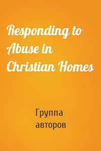 Responding to Abuse in Christian Homes