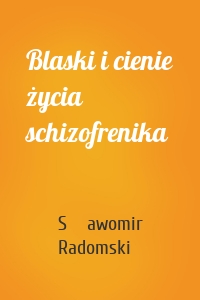 Blaski i cienie życia schizofrenika