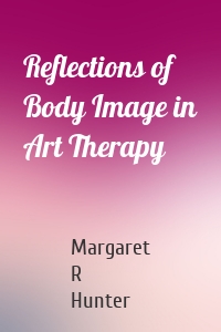 Reflections of Body Image in Art Therapy