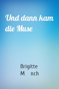 Und dann kam die Muse