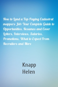 How to Land a Top-Paying Cadastral mappers Job: Your Complete Guide to Opportunities, Resumes and Cover Letters, Interviews, Salaries, Promotions, What to Expect From Recruiters and More