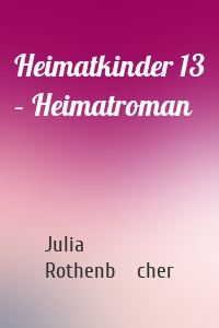 Heimatkinder 13 – Heimatroman