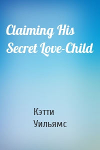 Claiming His Secret Love-Child