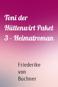 Toni der Hüttenwirt Paket 3 – Heimatroman