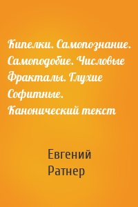 Кипелки. Самопознание. Самоподобие. Числовые Фракталы. Глухие Софитные. Канонический текст