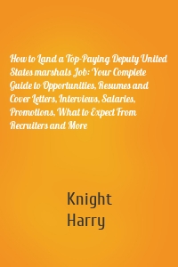 How to Land a Top-Paying Deputy United States marshals Job: Your Complete Guide to Opportunities, Resumes and Cover Letters, Interviews, Salaries, Promotions, What to Expect From Recruiters and More