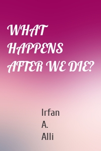 WHAT HAPPENS AFTER WE DIE?