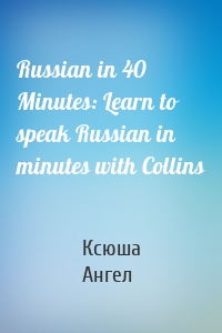 Russian in 40 Minutes: Learn to speak Russian in minutes with Collins