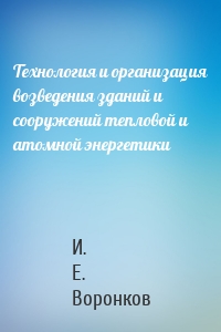 Технология и организация возведения зданий и сооружений тепловой и атомной энергетики