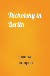 Tucholsky in Berlin
