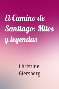 El Camino de Santiago: Mitos y leyendas