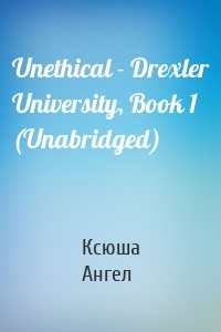 Unethical - Drexler University, Book 1 (Unabridged)