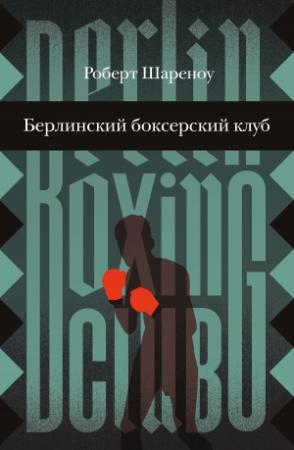 Обложка книги «Берлинский боксерский клуб» — Роберт Шареноу