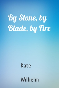 By Stone, by Blade, by Fire