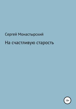 Обложка книги «На счастливую старость» — Сергей Монастырский