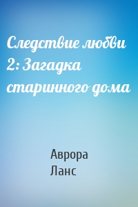 Следствие любви 2: Загадка старинного дома