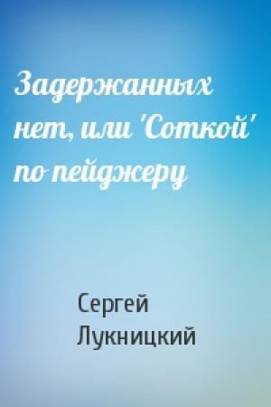 Обложка книги «Задержанных нет, или 'Соткой' по пейджеру» — Сергей Лукницкий