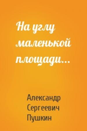 Обложка книги «На углу маленькой площади...» — Александр Пушкин