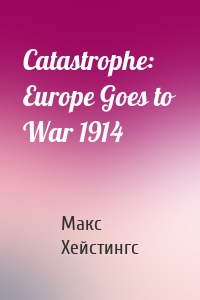 Catastrophe: Europe Goes to War 1914