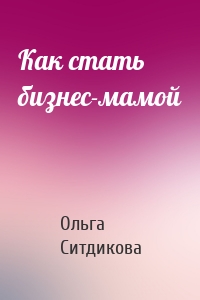 Как стать бизнес-мамой