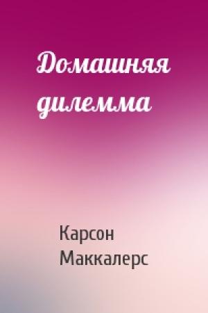 Обложка книги «Домашняя дилемма» — Карсон Маккалерс