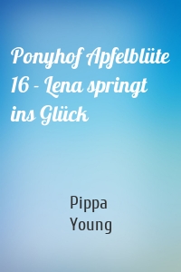 Ponyhof Apfelblüte 16 - Lena springt ins Glück