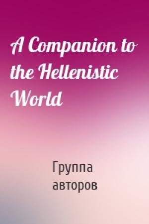 Обложка книги «A Companion to the Hellenistic World» — Группа авторов
