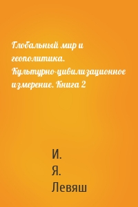 Глобальный мир и геополитика. Культурно-цивилизационное измерение. Книга 2