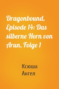 Dragonbound, Episode 14: Das silberne Horn von Arun, Folge 1