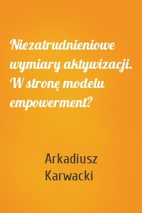 Niezatrudnieniowe wymiary aktywizacji. W stronę modelu empowerment?