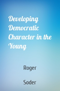 Developing Democratic Character in the Young