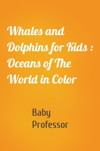 Whales and Dolphins for Kids : Oceans of The World in Color