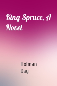 King Spruce, A Novel