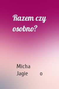 Razem czy osobno?