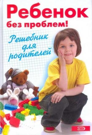 Обложка книги «Ребенок без проблем! Решебник для родителей» — Алевтина Луговская
