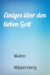 Einiges über den lieben Gott