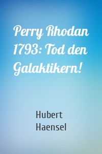 Perry Rhodan 1793: Tod den Galaktikern!