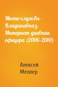 Место службы – Владикавказ. Интернет-дневник офицера (2006—2010)