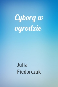 Cyborg w ogrodzie