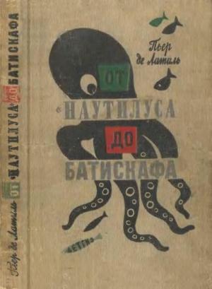 Обложка книги «От «Наутилуса» до батискафа» — Пьер Латиль