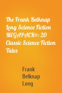 The Frank Belknap Long Science Fiction MEGAPACK®: 20 Classic Science Fiction Tales