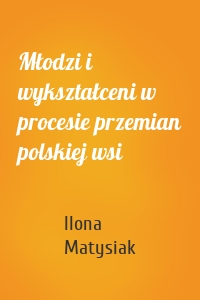 Młodzi i wykształceni w procesie przemian polskiej wsi