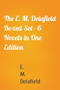 The E. M. Delafield Boxed Set - 6 Novels in One Edition