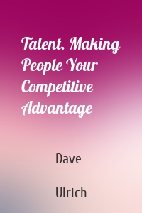 Talent. Making People Your Competitive Advantage