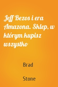 Jeff Bezos i era Amazona. Sklep, w którym kupisz wszystko
