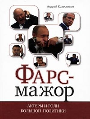 Обложка книги «Фарс-мажор. Актеры и роли большой политики» — Андрей Колесников